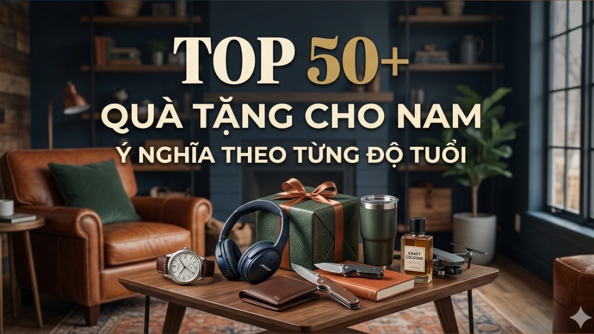 Top 50+ Quà tặng cho nam 2026 ý nghĩa theo từng độ tuổi